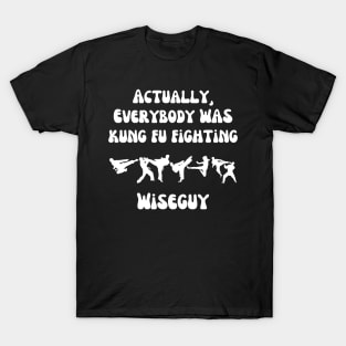 Actually Everybody Was Kung Fu Fighting Wiseguy T-Shirt